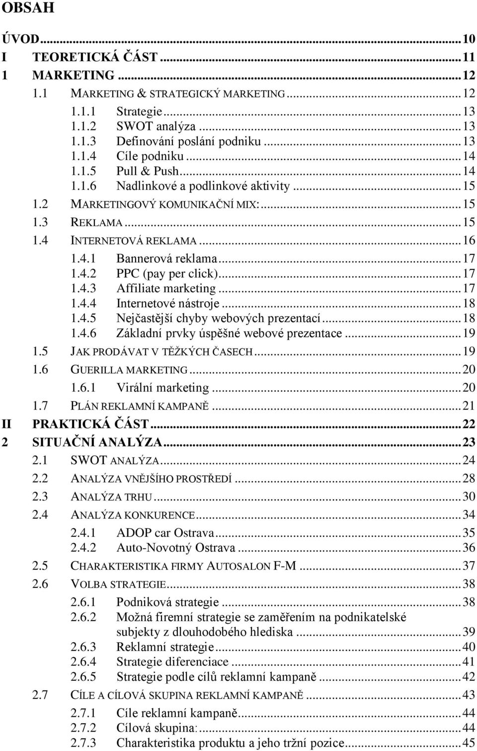 .. 17 1.4.3 Affiliate marketing... 17 1.4.4 Internetové nástroje... 18 1.4.5 Nejčastější chyby webových prezentací... 18 1.4.6 Základní prvky úspěšné webové prezentace... 19 1.