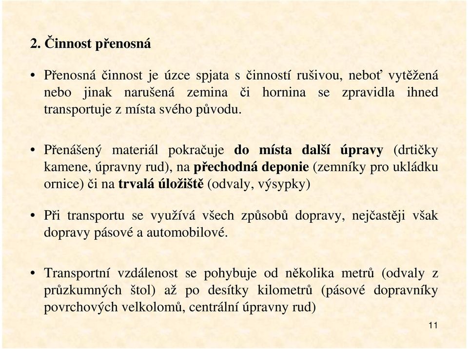 Přenášený materiál pokračuje do místa další úpravy (drtičky kamene, úpravny rud), na přechodná deponie (zemníky pro ukládku ornice) či na trvalá úložiště