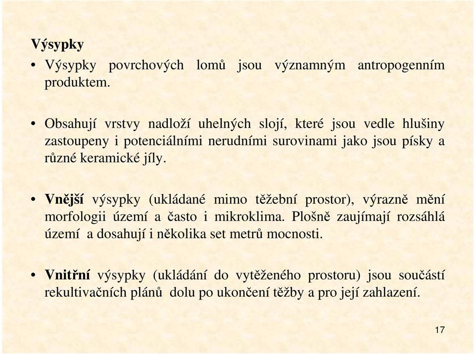 různé keramické jíly. Vnější výsypky (ukládané mimo těžební prostor), výrazně mění morfologii území a často i mikroklima.