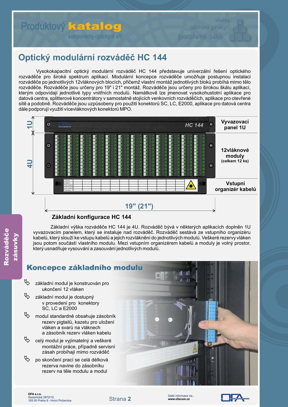 jsou určeny pro 19" i 21" montáž. jsou určeny pro širokou škálu aplikací, kterým odpovídají jednotlivé typy vnitřních modulů.