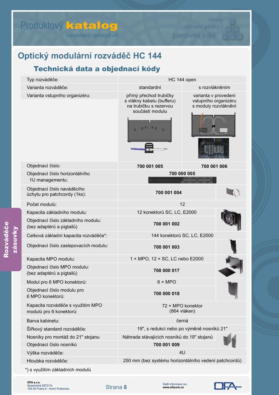 (1ks): 700 001 005 700 001 004 700 000 005 700 001 006 Počet modulů: Kapacita základního modulu: Objednací číslo základního modulu: (bez adaptérů a pigtailů) Celková základní kapacita rozváděče*: 12