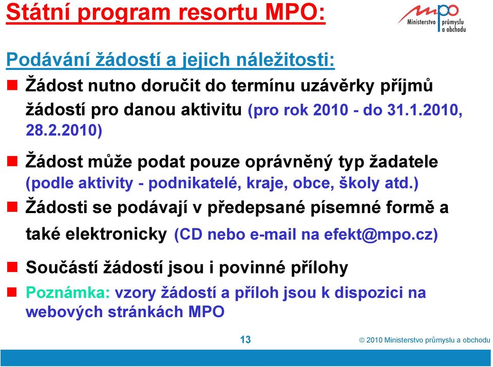 ) Žádosti se podávají v předepsané písemné formě a také elektronicky (CD nebo e-mail na efekt@mpo.