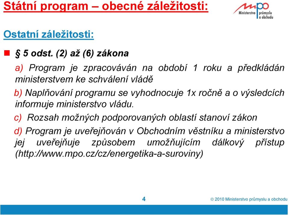 programu se vyhodnocuje 1x ročně a o výsledcích informuje ministerstvo vládu.