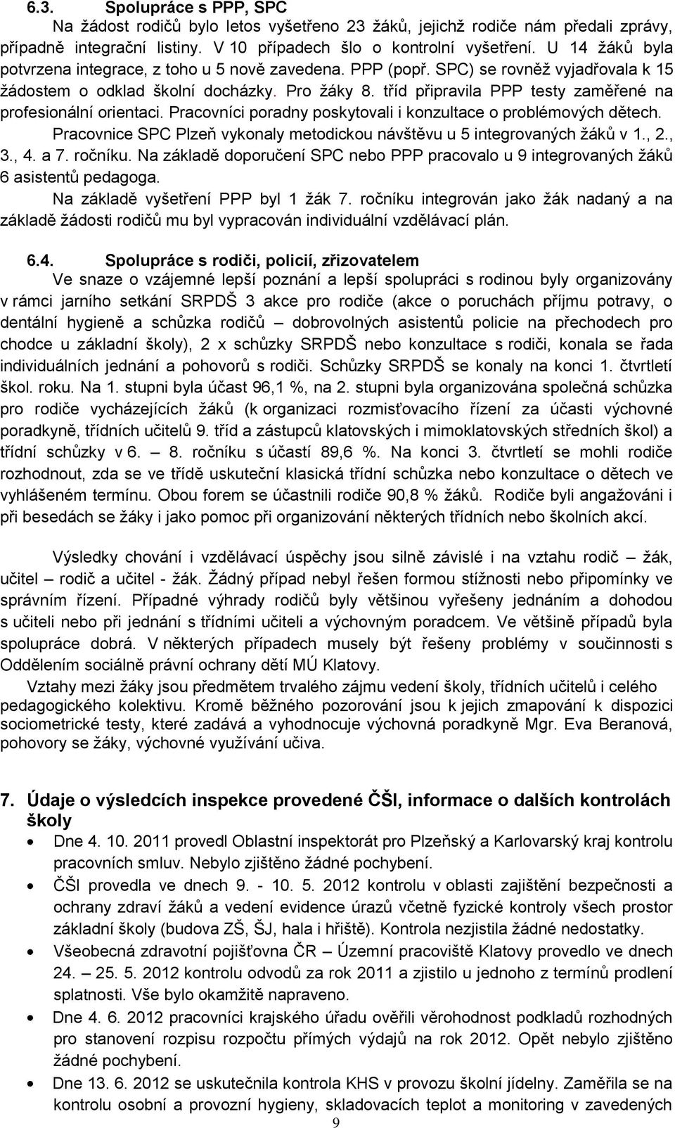 tříd připravila PPP testy zaměřené na profesionální orientaci. Pracovníci poradny poskytovali i konzultace o problémových dětech.