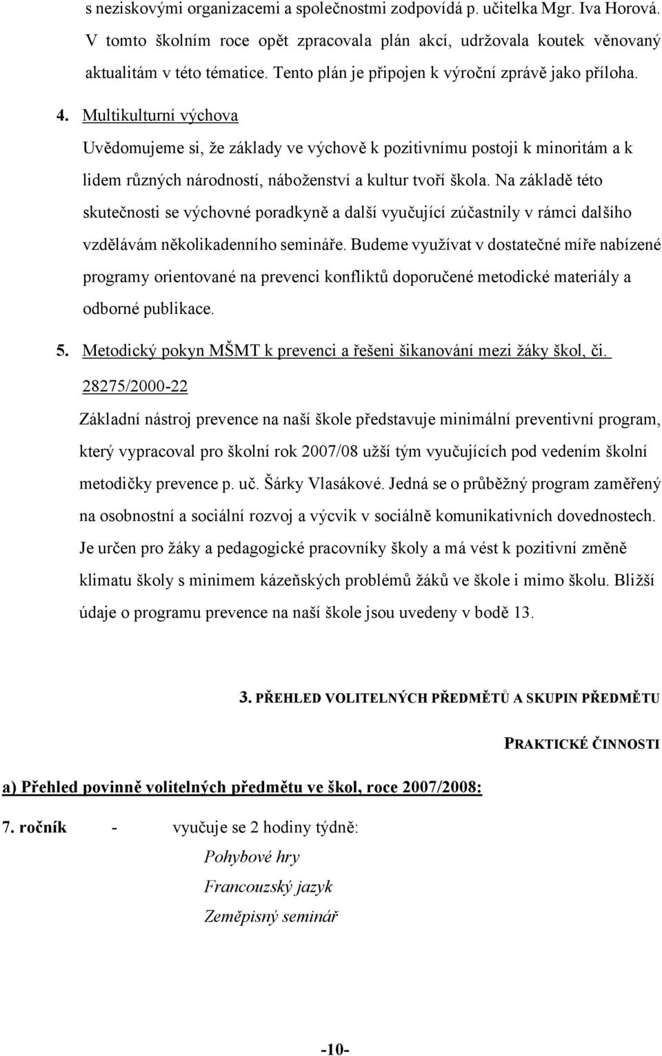 Multikulturní výchova Uvědomujeme si, že základy ve výchově k pozitivnímu postoji k minoritám a k lidem různých národností, náboženství a kultur tvoří škola.