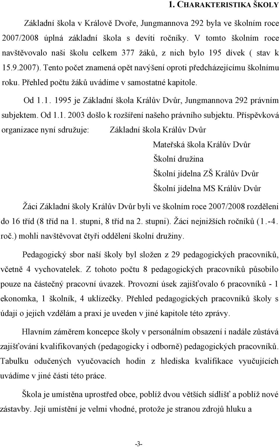 Přehled počtu žáků uvádíme v samostatné kapitole. Od 1.1. 1995 je Základní škola Králův Dvůr, Jungmannova 292 právním subjektem. Od 1.1. 2003 došlo k rozšíření našeho právního subjektu.