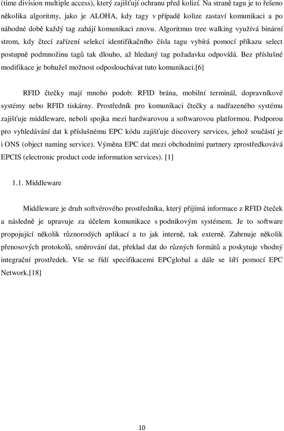 Algoritmus tree walking využívá binární strom, kdy čtecí zařízení selekcí identifikačního čísla tagu vybírá pomocí příkazu select postupně podmnožinu tagů tak dlouho, až hledaný tag požadavku