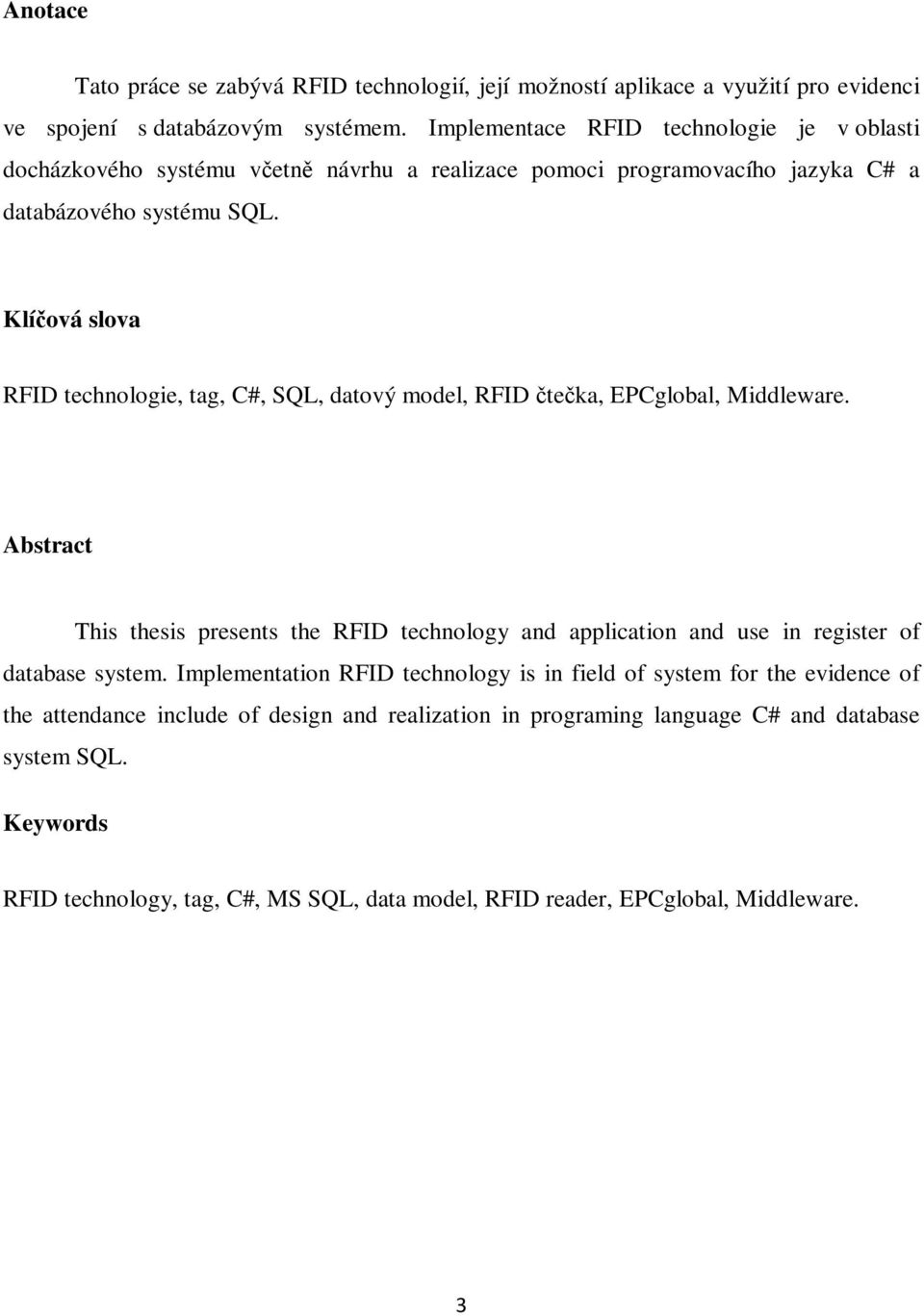 Klíčová slova RFID technologie, tag, C#, SQL, datový model, RFID čtečka, EPCglobal, Middleware.