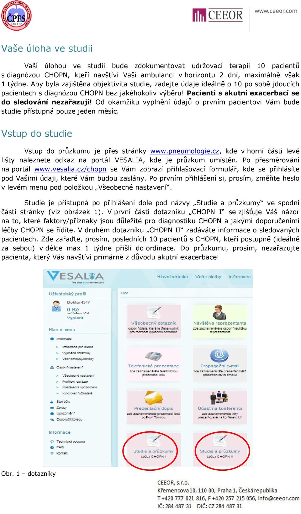 Od okamžiku vyplnění údajů o prvním pacientovi Vám bude studie přístupná pouze jeden měsíc. Vstup do studie Vstup do průzkumu je přes stránky www.pneumologie.