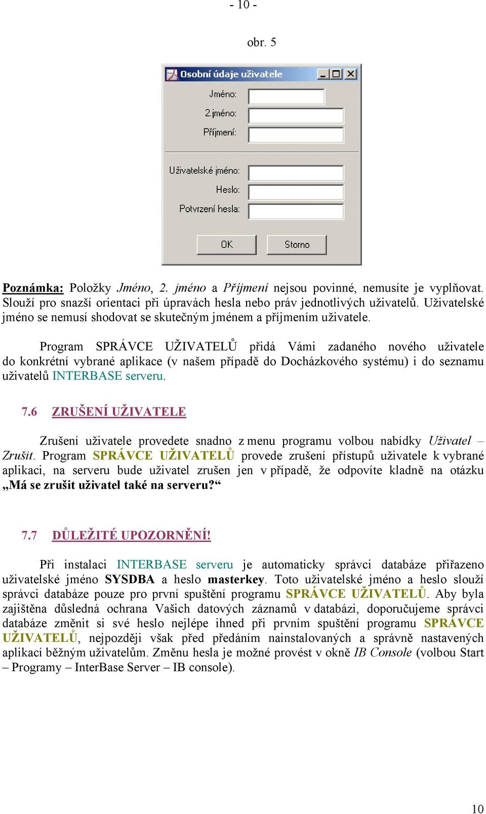 Program SPRÁVCE UŽIVATELŮ přidá Vámi zadaného nového uživatele do konkrétní vybrané aplikace (v našem případě do Docházkového systému) i do seznamu uživatelů INTERBASE serveru. 7.