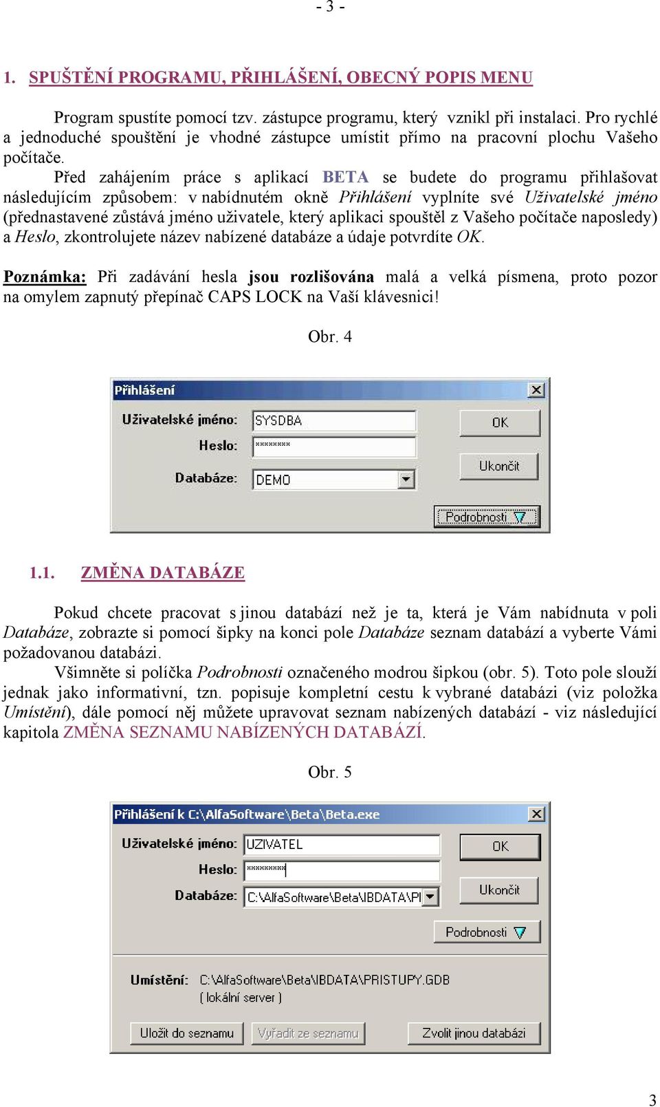 Před zahájením práce s aplikací BETA se budete do programu přihlašovat následujícím způsobem: v nabídnutém okně Přihlášení vyplníte své Uživatelské jméno (přednastavené zůstává jméno uživatele, který