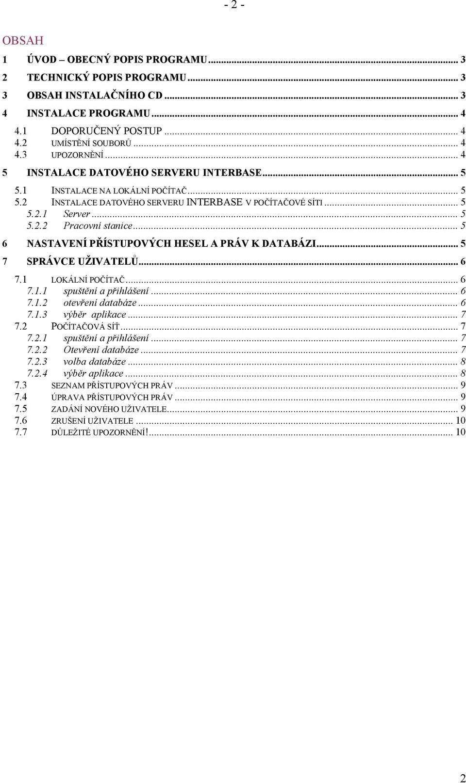 .. 5 6 NASTAVENÍ PŘÍSTUPOVÝCH HESEL A PRÁV K DATABÁZI... 5 7 SPRÁVCE UŽIVATELŮ... 6 7.1 LOKÁLNÍ POČÍTAČ... 6 7.1.1 spuštění a přihlášení... 6 7.1.2 otevření databáze... 6 7.1.3 výběr aplikace...7 7.