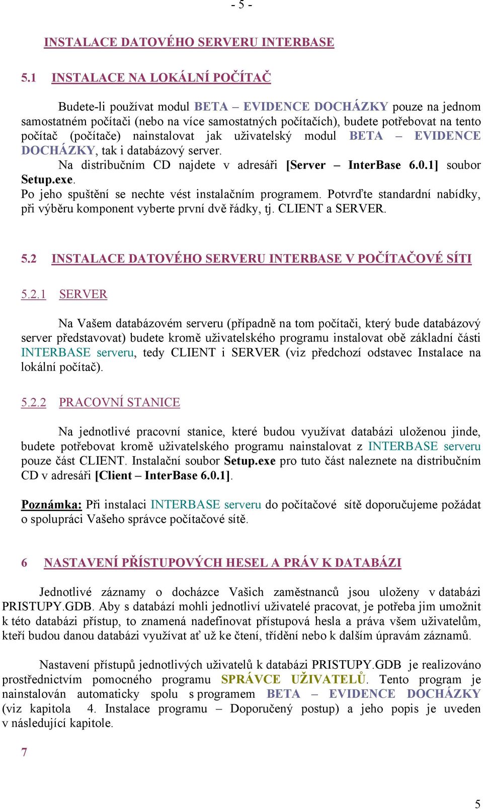 (počítače) nainstalovat jak uživatelský modul BETA EVIDENCE DOCHÁZKY, tak i databázový server. Na distribučním CD najdete v adresáři [Server InterBase 6.0.1] soubor Setup.exe.