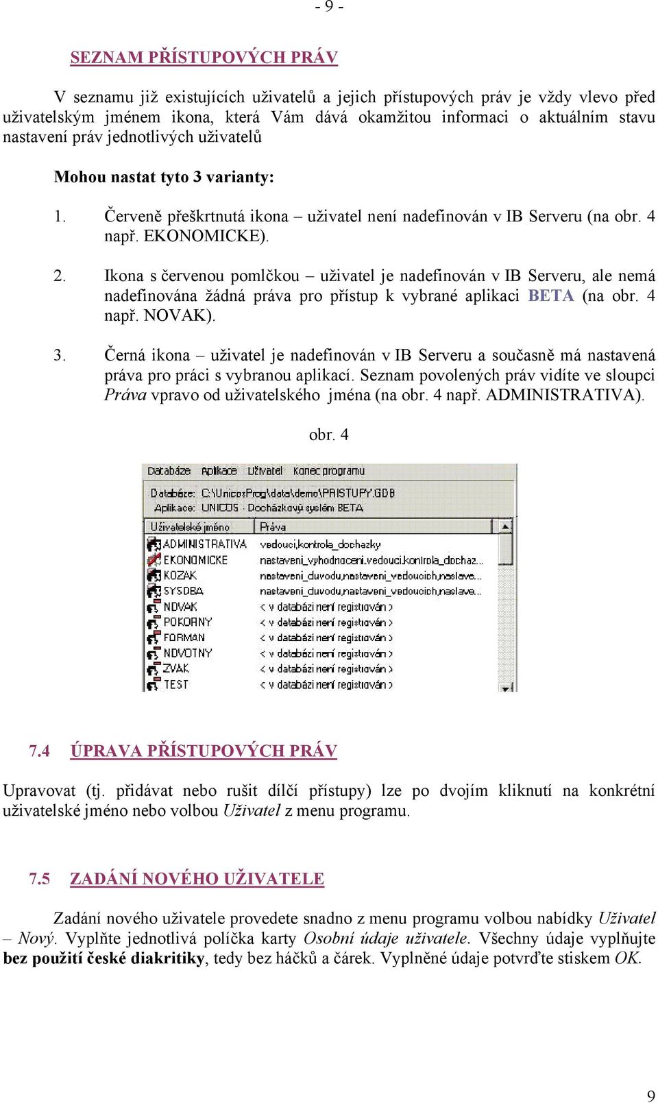 Ikona s červenou pomlčkou uživatel je nadefinován v IB Serveru, ale nemá nadefinována žádná práva pro přístup k vybrané aplikaci BETA (na obr. 4 např. NOVAK). 3.