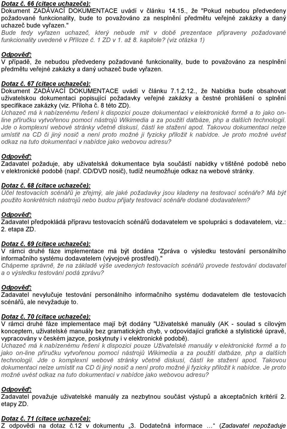 " Bude tedy vyřazen uchazeč, který nebude mít v době prezentace připraveny požadované funkcionality uvedené v Příloze č. 1 ZD v 1. až 8. kapitole?