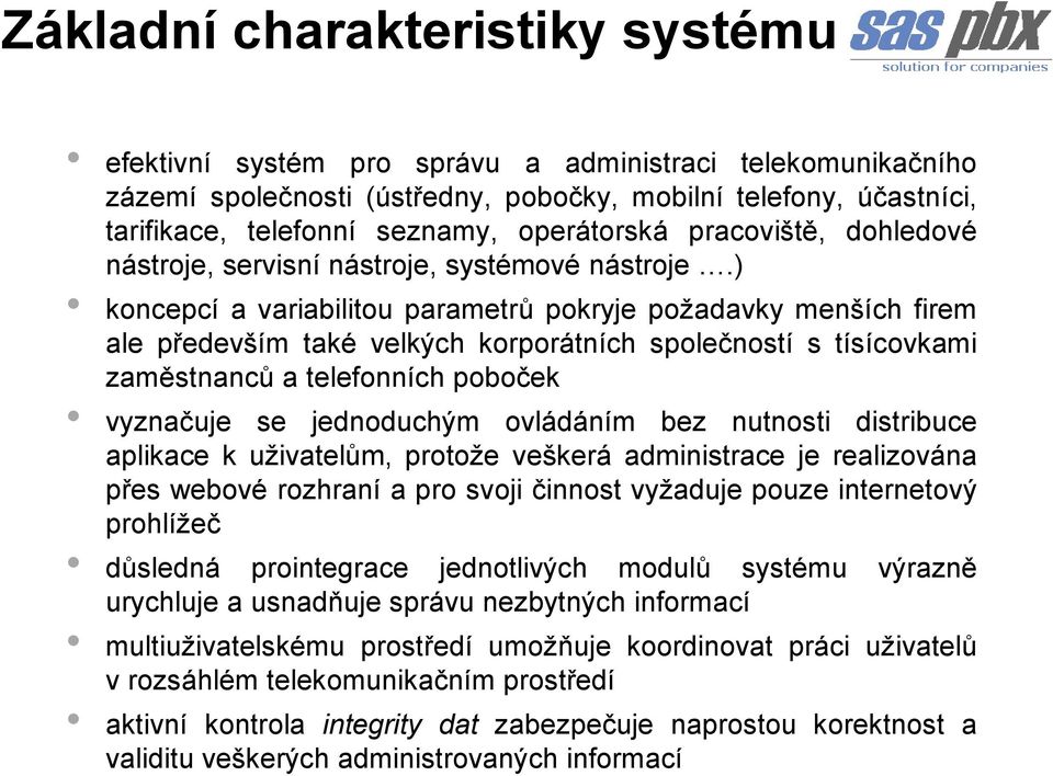 ) koncepcí a variabilitou parametrů pokryje požadavky menších firem ale především také velkých korporátních společností s tísícovkami zaměstnanců a telefonních poboček vyznačuje se jednoduchým