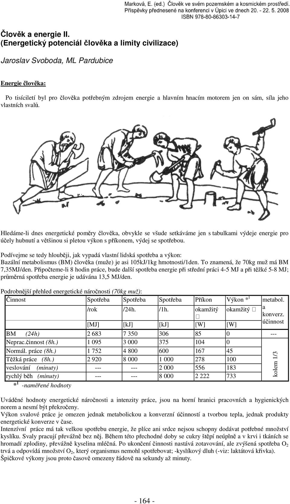 jeho vlastních svalů. Hledáme-li dnes energetické poměry člověka, obvykle se všude setkáváme jen s tabulkami výdeje energie pro účely hubnutí a většinou si pletou výkon s příkonem, výdej se spotřebou.