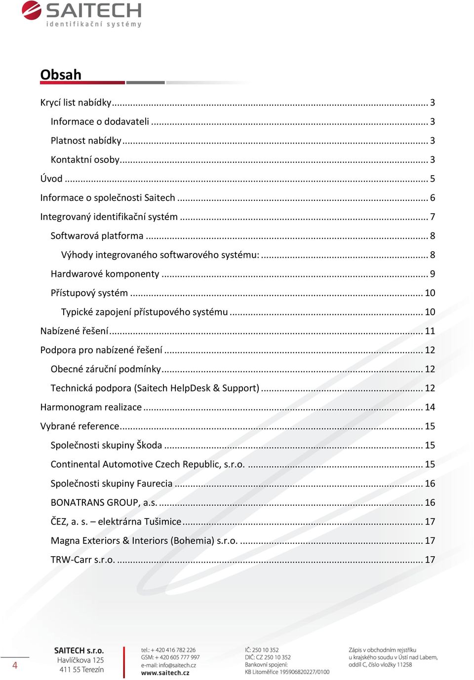 .. 11 Podpora pro nabízené řešení... 12 Obecné záruční podmínky... 12 Technická podpora (Saitech HelpDesk & Support)... 12 Harmonogram realizace... 14 Vybrané reference... 15 Společnosti skupiny Škoda.