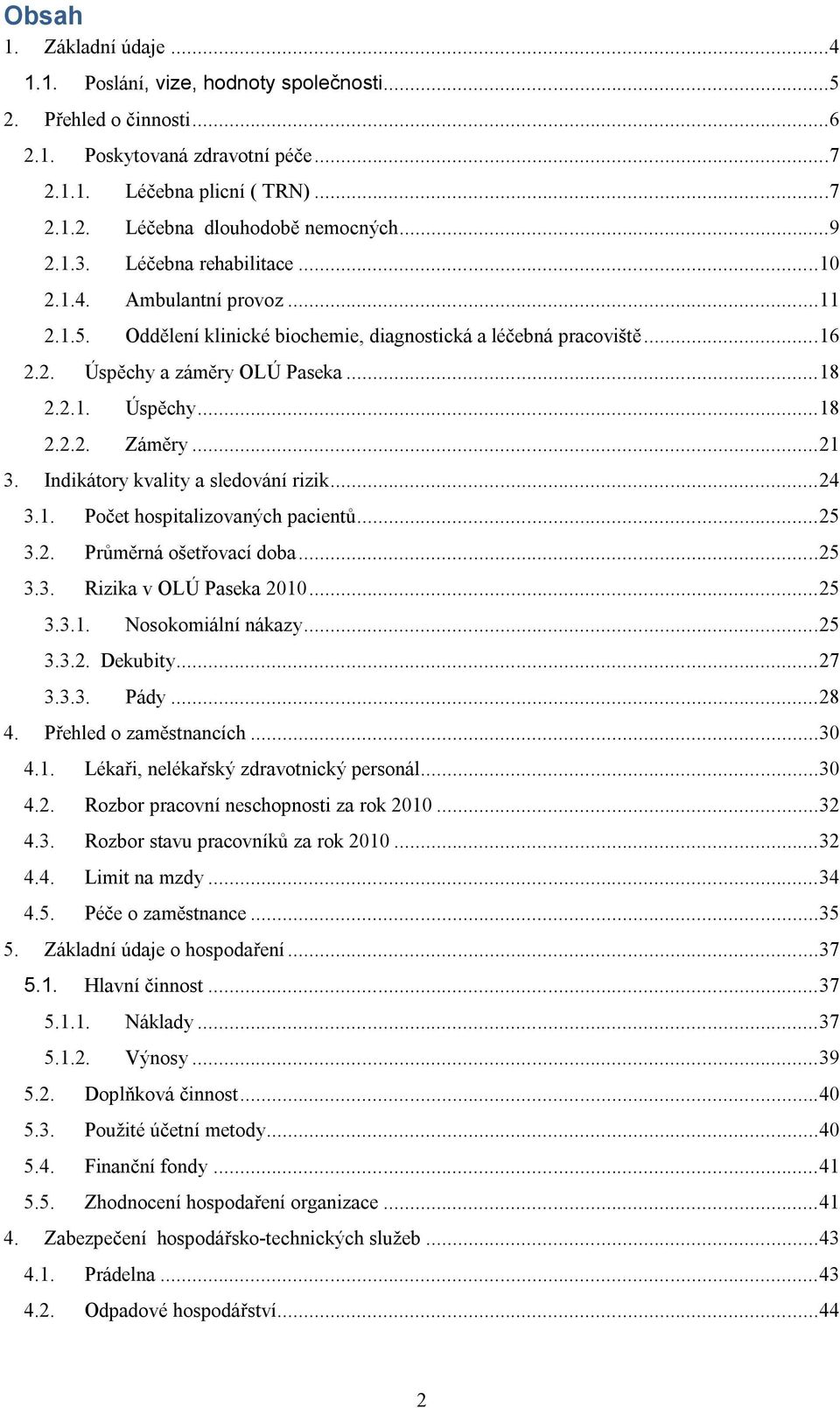 .. 21 3. Indikátory kvality a sledování rizik... 24 3.1. Počet hospitalizovaných pacientů... 25 3.2. Průměrná ošetřovací doba... 25 3.3. Rizika v OLÚ Paseka 2010... 25 3.3.1. Nosokomiální nákazy.