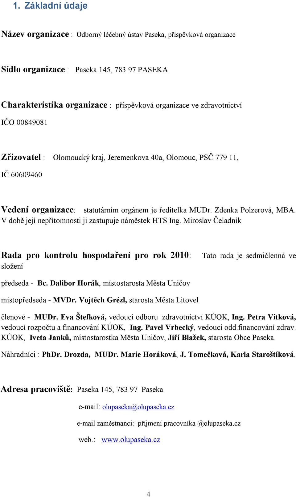 V době její nepřítomnosti ji zastupuje náměstek HTS Ing. Miroslav Čeladník Rada pro kontrolu hospodaření pro rok 2010: složení Tato rada je sedmičlenná ve předseda - Bc.