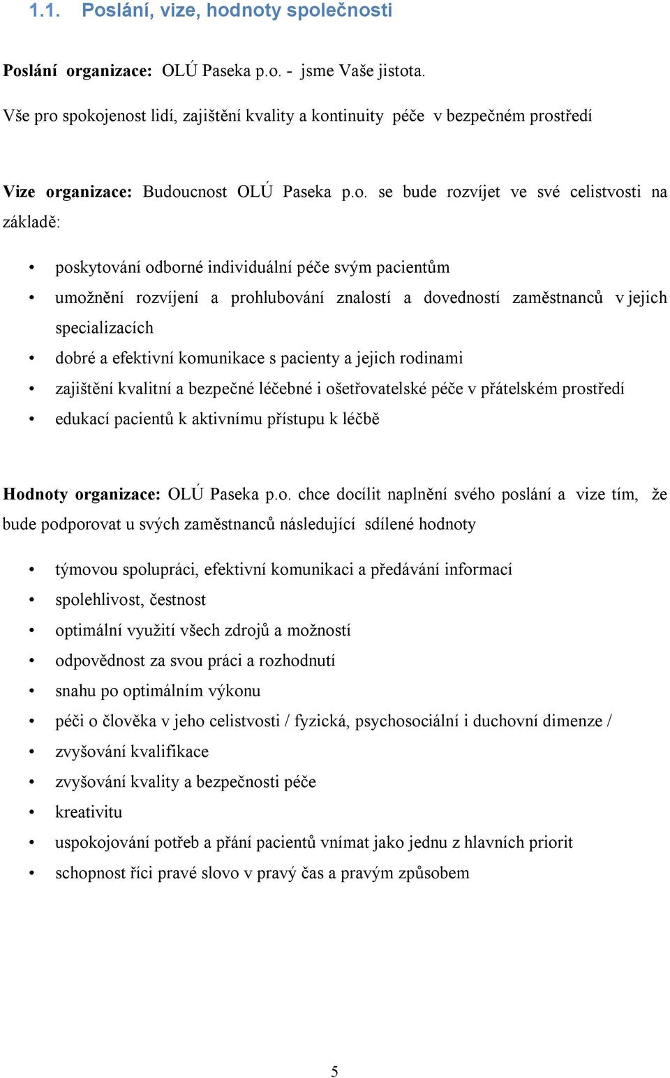 spokojenost lidí, zajištění kvality a kontinuity péče v bezpečném prostředí Vize organizace: Budoucnost OLÚ Paseka p.o. se bude rozvíjet ve své celistvosti na základě: poskytování odborné