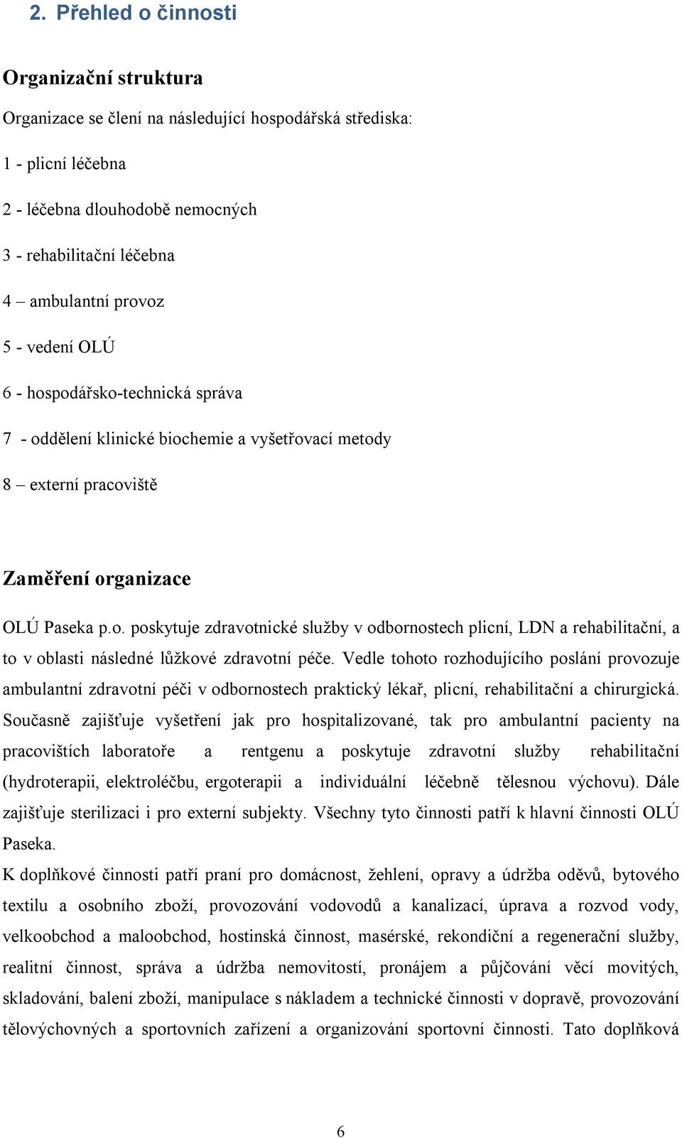 Vedle tohoto rozhodujícího poslání provozuje ambulantní zdravotní péči v odbornostech praktický lékař, plicní, rehabilitační a chirurgická.