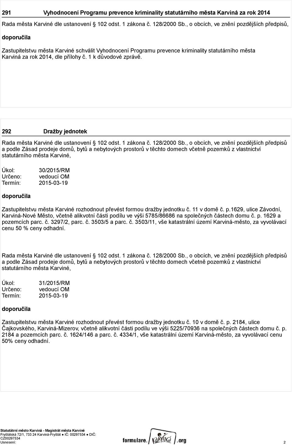 1 k důvodové zprávě. 292 Dražby jednotek Rada města Karviné dle ustanovení 102 odst. 1 zákona č. 128/2000 Sb.