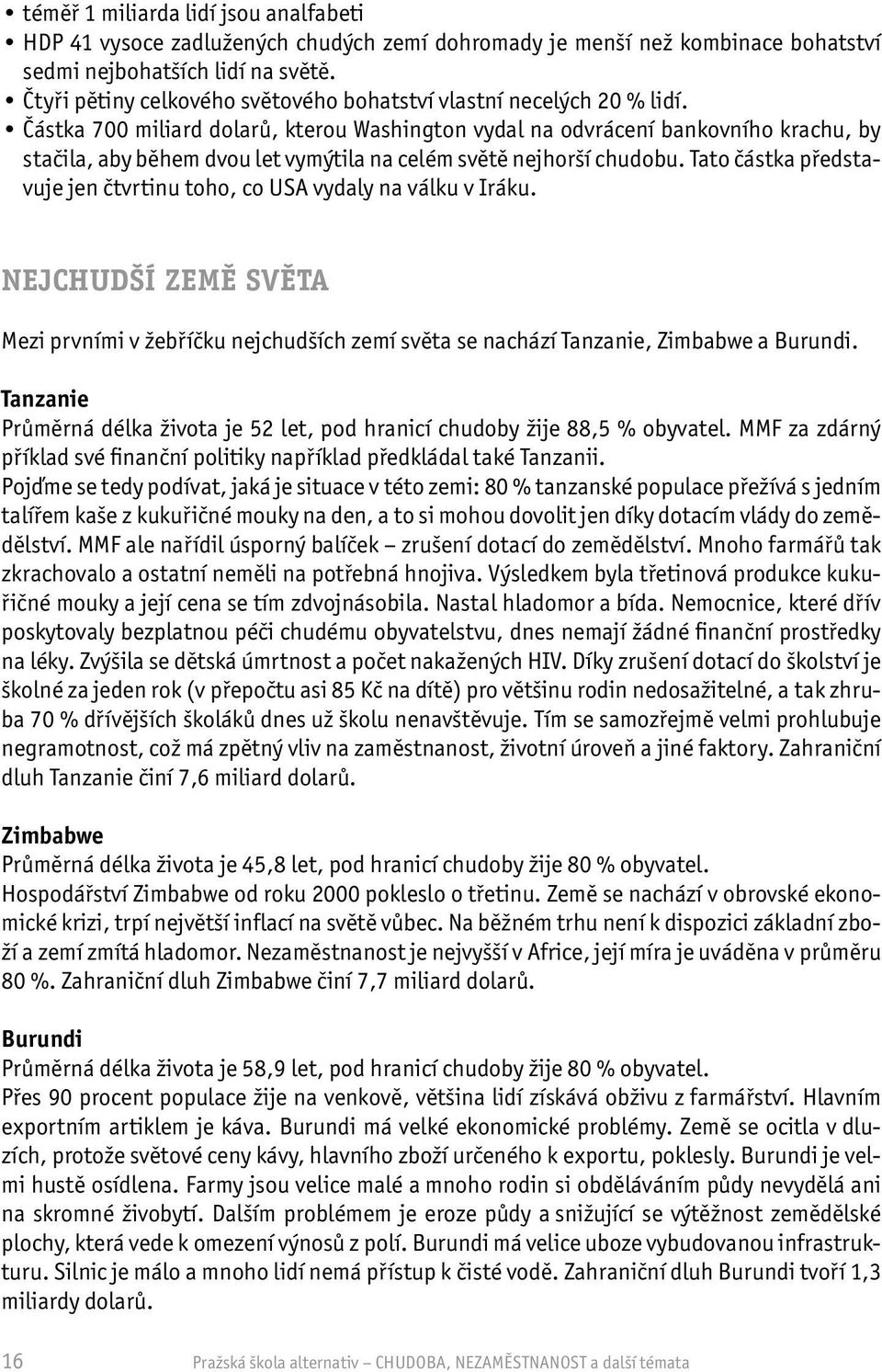 Částka 700 miliard dolarů, kterou Washington vydal na odvrácení bankovního krachu, by stačila, aby během dvou let vymýtila na celém světě nejhorší chudobu.