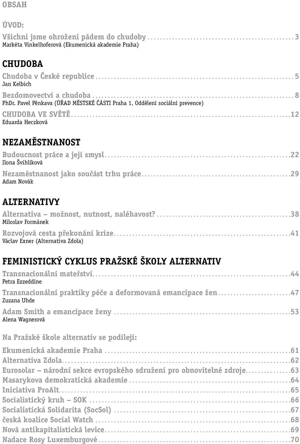 .. 22 Ilona Švihlíková Nezaměstnanost jako součást trhu práce... 29 Adam Novák ALTERNATIVY Alternativa možnost, nutnost, naléhavost?... 38 Miloslav Formánek Rozvojová cesta překonání krize.