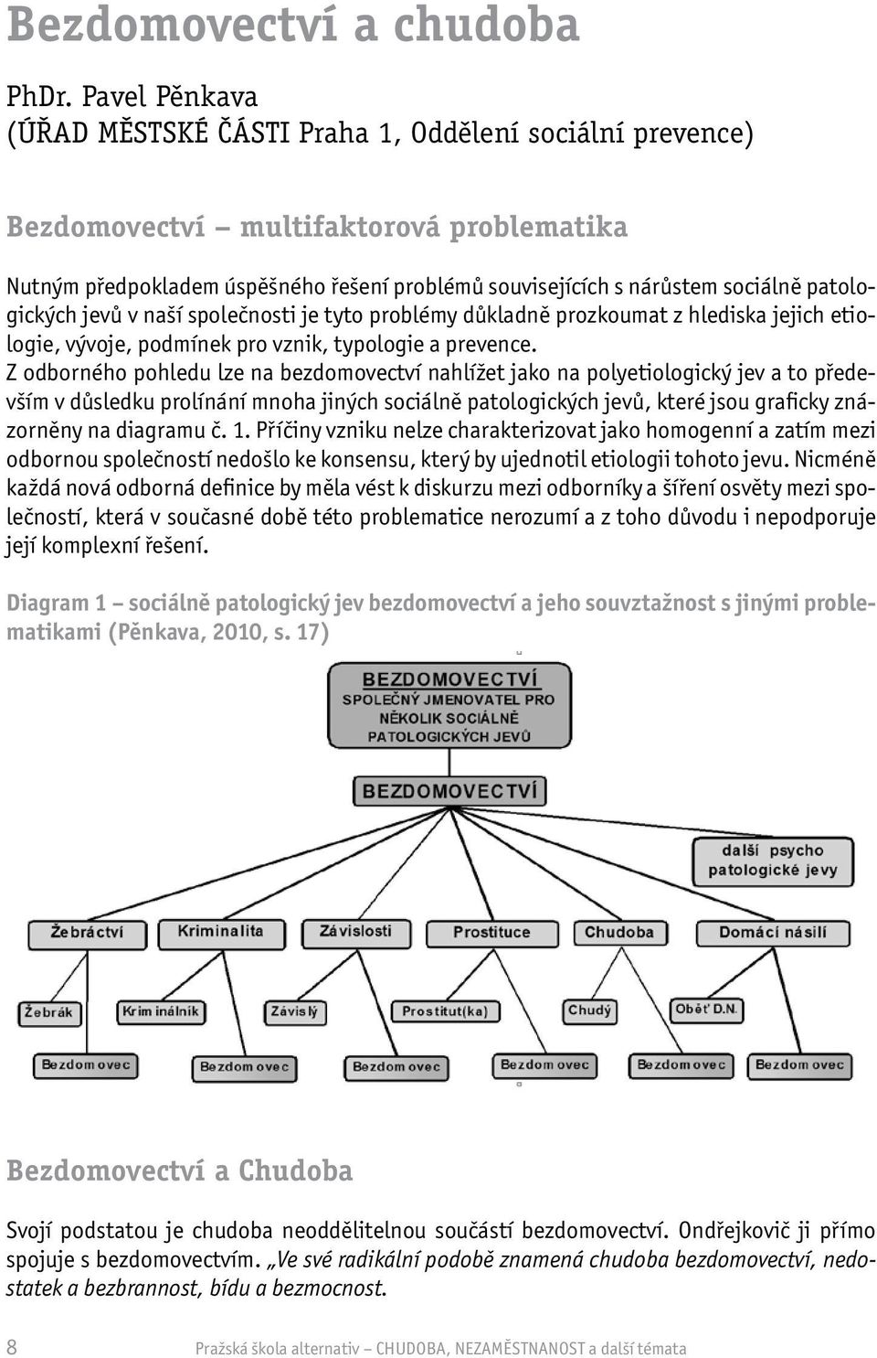 patologických jevů v naší společnosti je tyto problémy důkladně prozkoumat z hlediska jejich etiologie, vývoje, podmínek pro vznik, typologie a prevence.