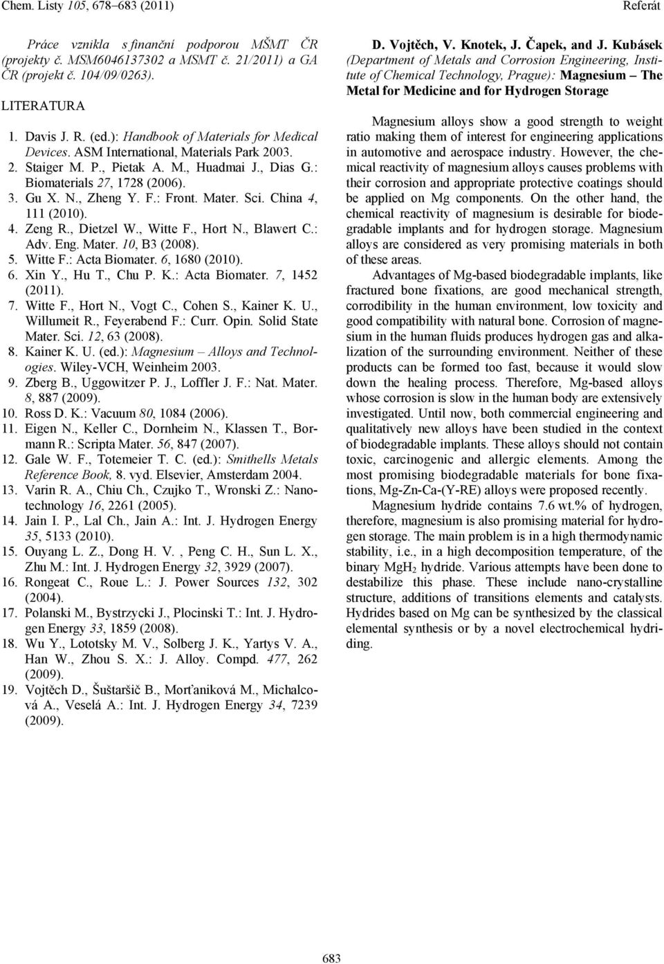 , Dietzel W., Witte F., Hort N., Blawert C.: Adv. Eng. Mater. 10, B3 (2008). 5. Witte F.: Acta Biomater. 6, 1680 (2010). 6. Xin Y., Hu T., Chu P. K.: Acta Biomater. 7, 1452 (2011). 7. Witte F., Hort N., Vogt C.