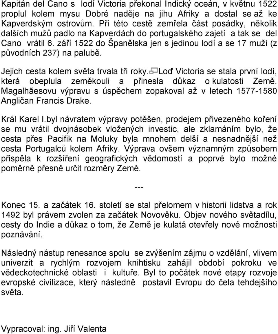 září 1522 do Španělska jen s jedinou lodí a se 17 muži (z původních 237) na palubě. Jejich cesta kolem světa trvala tři roky.