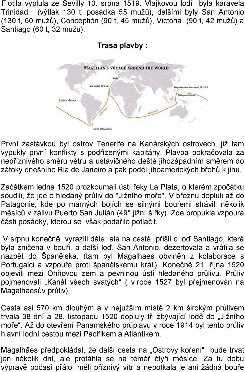 Trasa plavby : První zastávkou byl ostrov Tenerife na Kanárských ostrovech, již tam vypukly první konflikty s podřízenými kapitány.