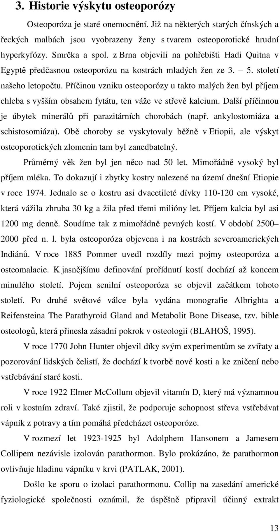 Příčinou vzniku osteoporózy u takto malých žen byl příjem chleba s vyšším obsahem fytátu, ten váže ve střevě kalcium. Další příčinnou je úbytek minerálů při parazitárních chorobách (např.