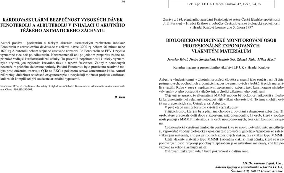 akutním astmatickým záchvatem inhalace Fenoterolu z aerosolového dávkovače v celkové dávce 3200 rg během 90 minut nebo 1600 rg Albuterolu během stejného časového rozmezí.