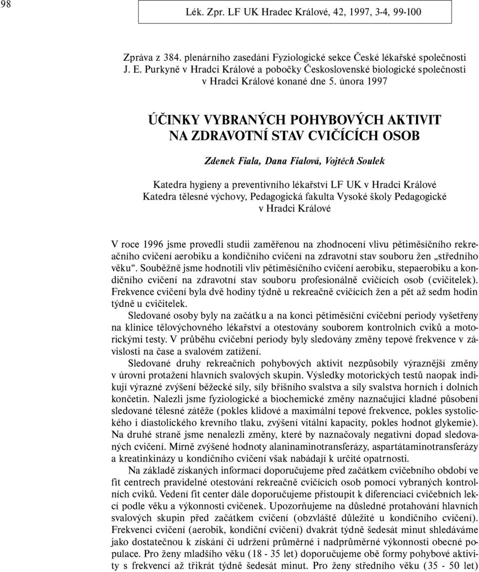 února 1997 ÚČINKY VYBRANÝCH POHYBOVÝCH AKTIVIT NA ZDRAVOTNÍ STAV CVIČÍCÍCH OSOB Zdenek Fiala, Dana Fialová, Vojtěch Soulek Katedra hygieny a preventivního lékařství LF UK v Hradci Králové Katedra