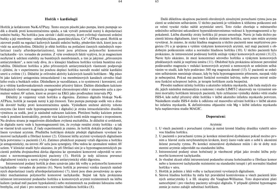 Na hořčíku jsou závislé i další enzymy, které ovlivňují vlastnosti srdeční buňky a její membrány - adenylátcykláza, guanylátcykláza, Ca 2+ -ATPáza apod.