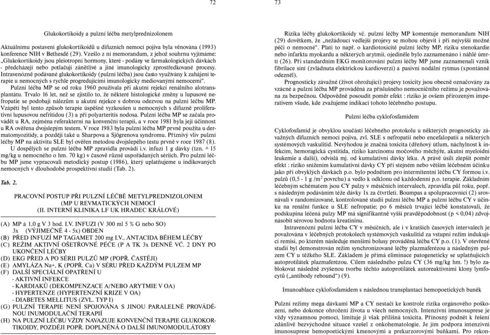 zprostředkované procesy. Intravenózně podávané glukokortikoidy (pulzní léčba) jsou často využívány k zahájení terapie u nemocných s rychle progredujícími imunologicky mediovanými nemocemi.