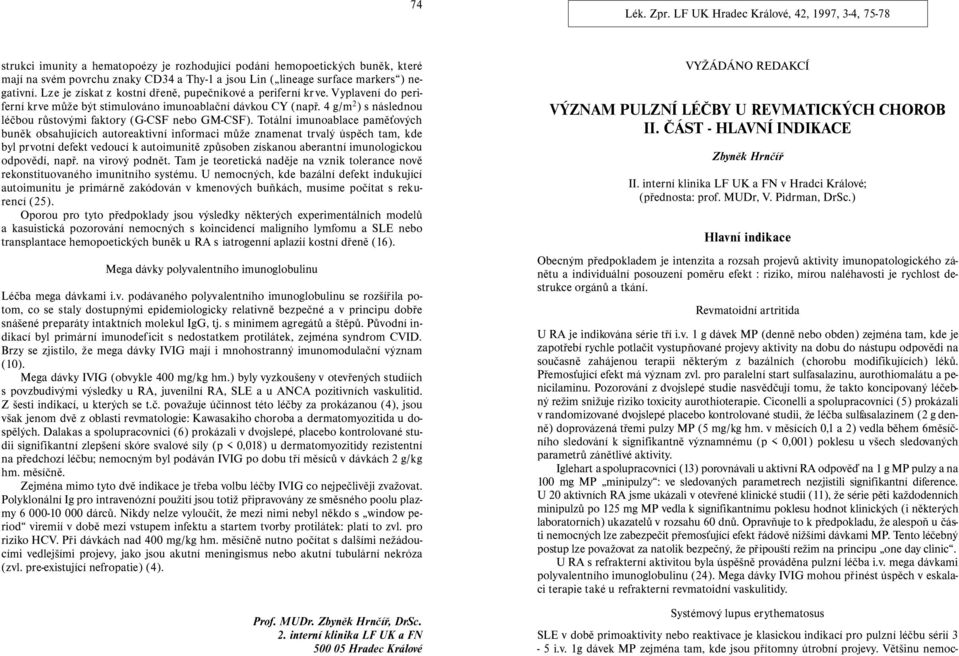 ) negativní. Lze je získat z kostní dřeně, pupečníkové a periferní kr ve. Vyplavení do periferní krve může být stimulováno imunoablační dávkou CY (např.