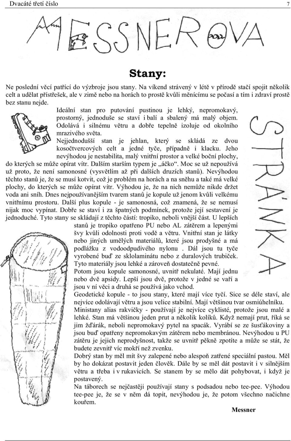 Ideální stan pro putování pustinou je lehký, nepromokavý, prostorný, jednoduše se staví i balí a sbalený má malý objem. Odolává i silnému v tru a dob e tepeln izoluje od okolního mrazivého sv ta.