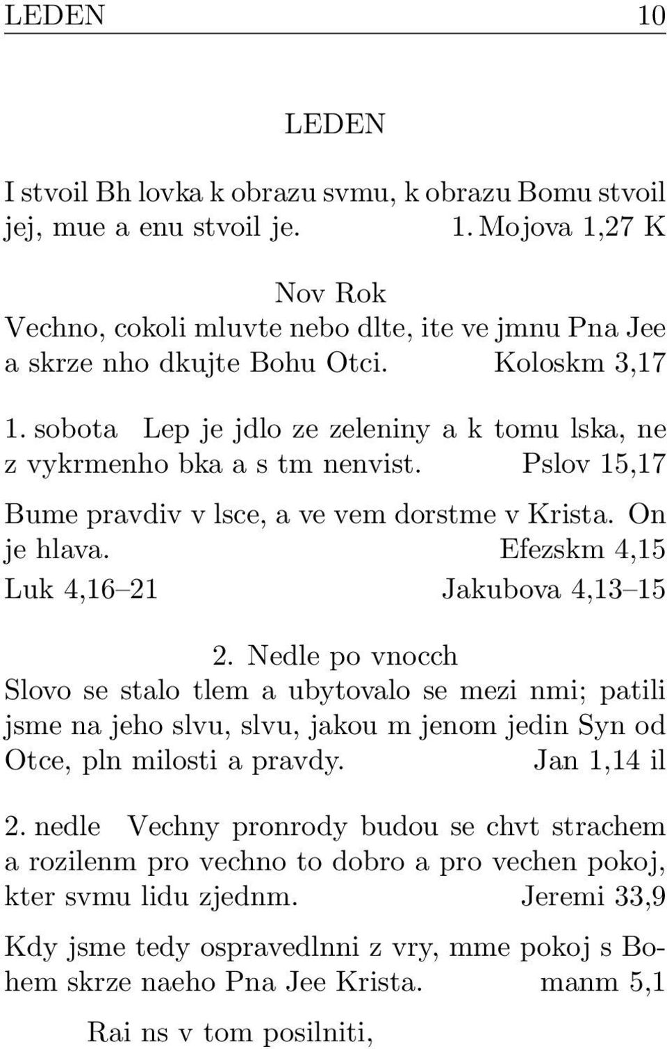 Efezskm 4,15 Luk 4,16 21 Jakubova 4,13 15 2. Nedle po vnocch Slovo se stalo tlem a ubytovalo se mezi nmi; patili jsme na jeho slvu, slvu, jakou m jenom jedin Syn od Otce, pln milosti a pravdy.