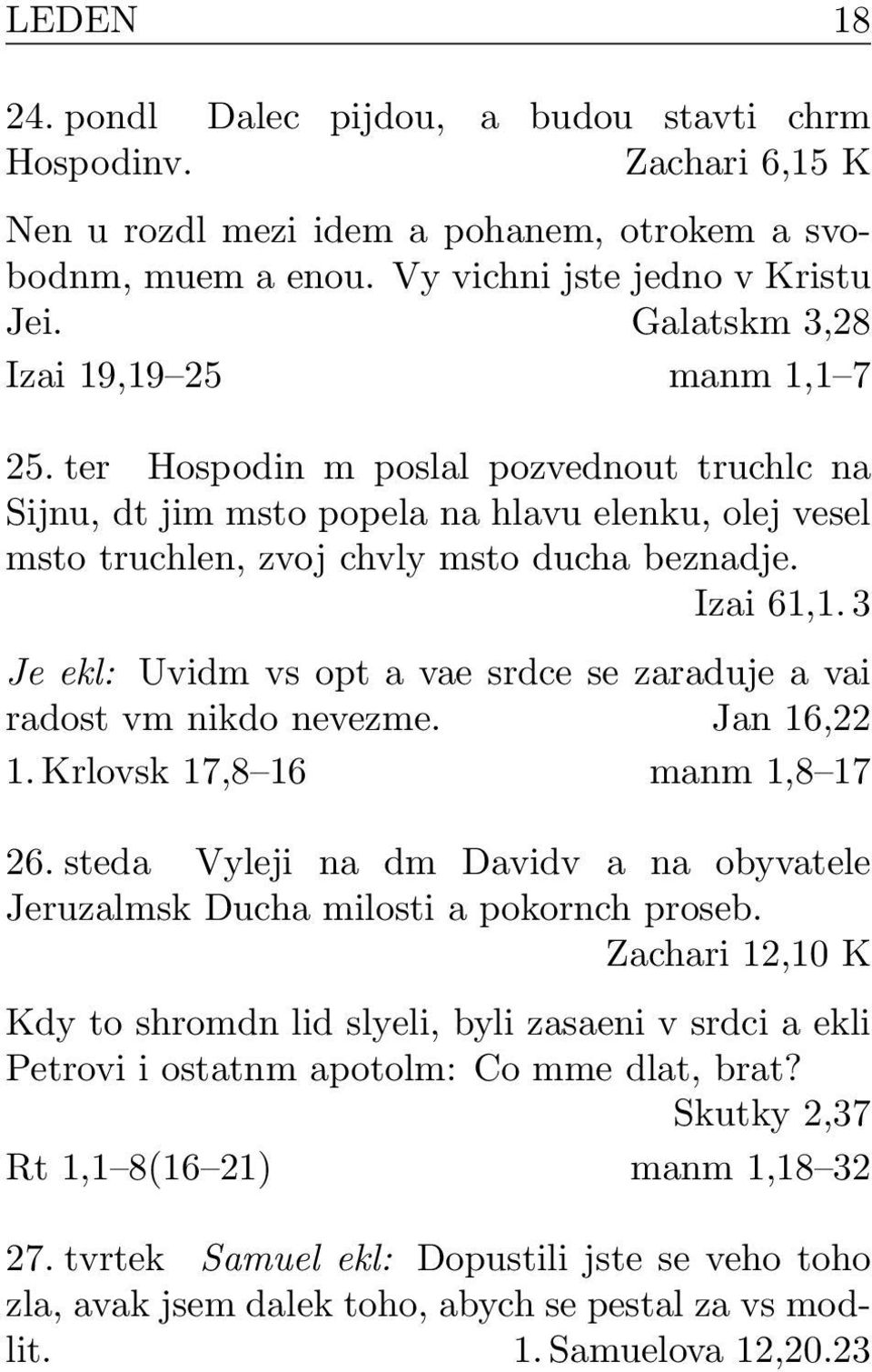 3 Je ekl: Uvidm vs opt a vae srdce se zaraduje a vai radost vm nikdo nevezme. Jan 16,22 1. Krlovsk 17,8 16 manm 1,8 17 26.