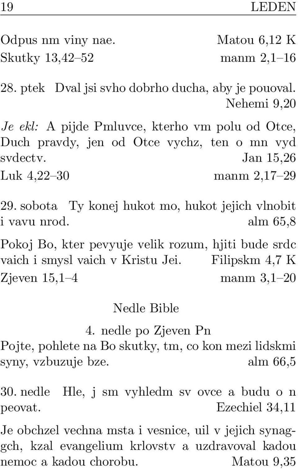 sobota Ty konej hukot mo, hukot jejich vlnobit i vavu nrod. alm 65,8 Pokoj Bo, kter pevyuje velik rozum, hjiti bude srdc vaich i smysl vaich v Kristu Jei.