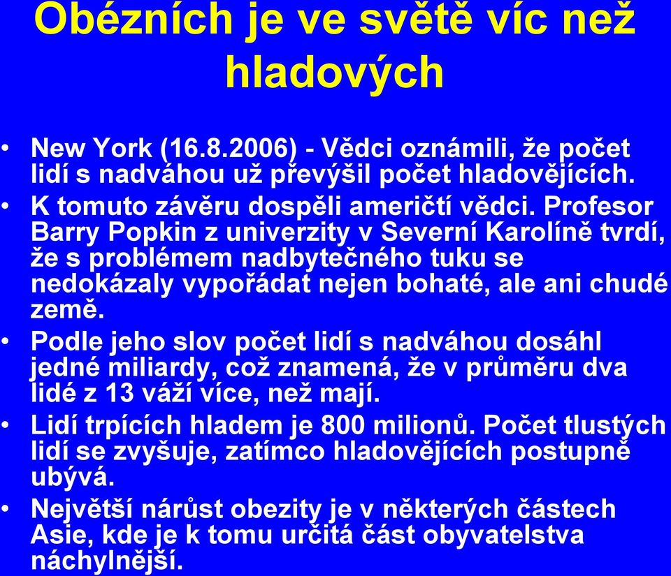 Profesor Barry Popkin z univerzity v Severní Karolíně tvrdí, že s problémem nadbytečného tuku se nedokázaly vypořádat nejen bohaté, ale ani chudé země.