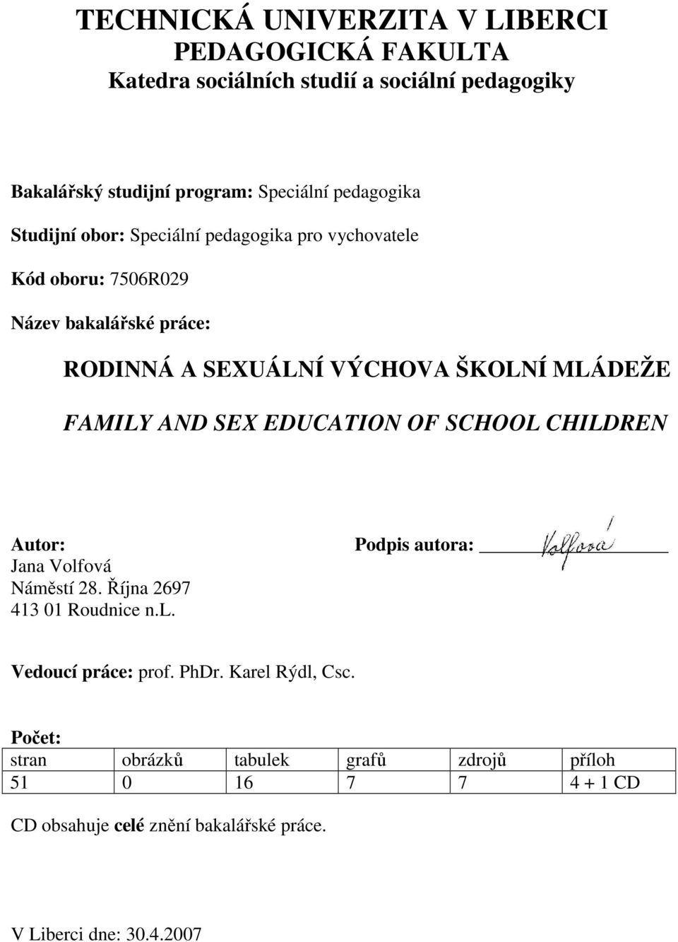 MLÁDEŽE FAMILY AND SEX EDUCATION OF SCHOOL CHILDREN Autor: Jana Volfová Náměstí 28. Října 2697 413 01 Roudnice n.l. Podpis autora: Vedoucí práce: prof.