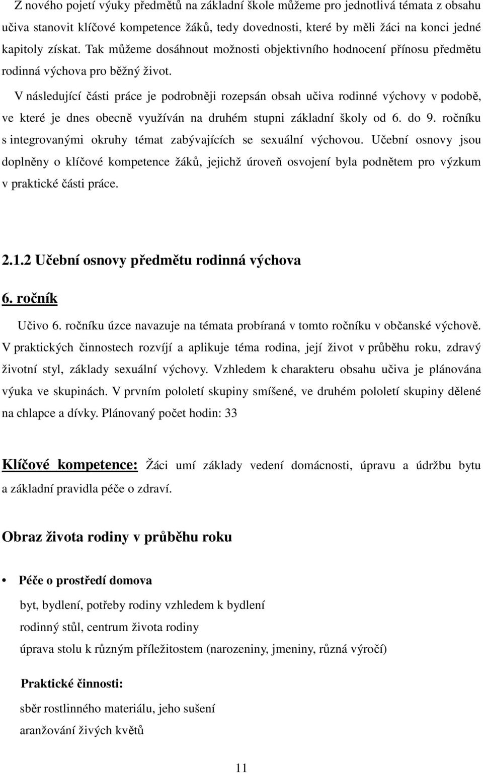 V následující části práce je podrobněji rozepsán obsah učiva rodinné výchovy v podobě, ve které je dnes obecně využíván na druhém stupni základní školy od 6. do 9.