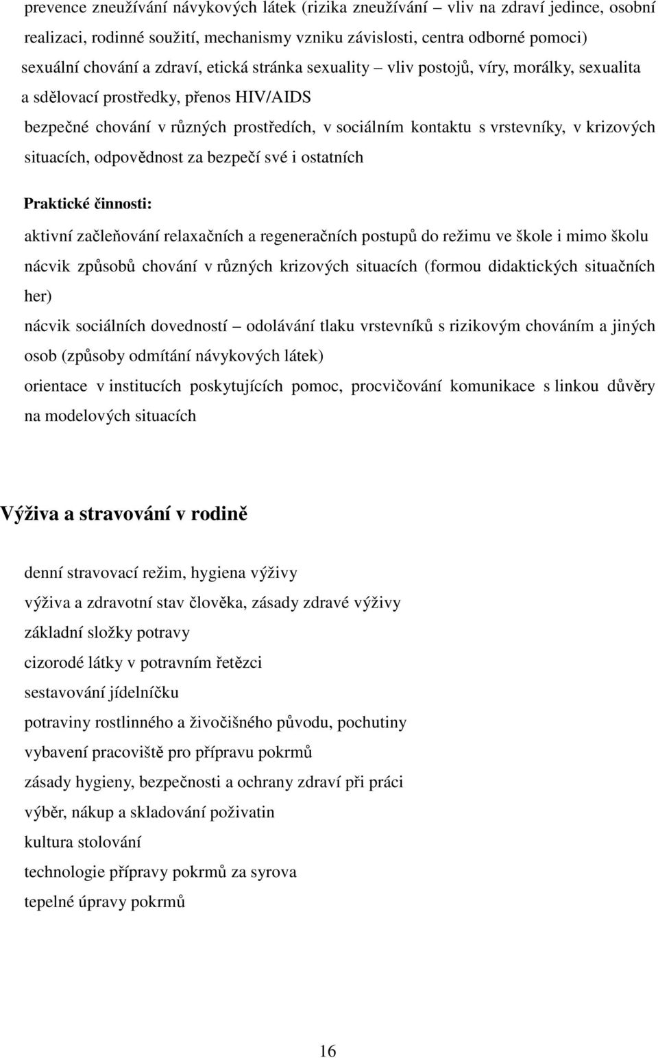 situacích, odpovědnost za bezpečí své i ostatních Praktické činnosti: aktivní začleňování relaxačních a regeneračních postupů do režimu ve škole i mimo školu nácvik způsobů chování v různých