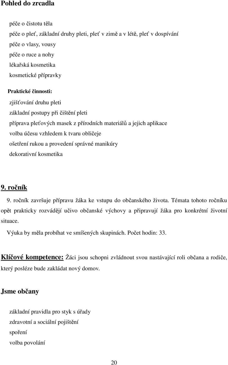 provedení správné manikúry dekorativní kosmetika 9. ročník 9. ročník završuje přípravu žáka ke vstupu do občanského života.
