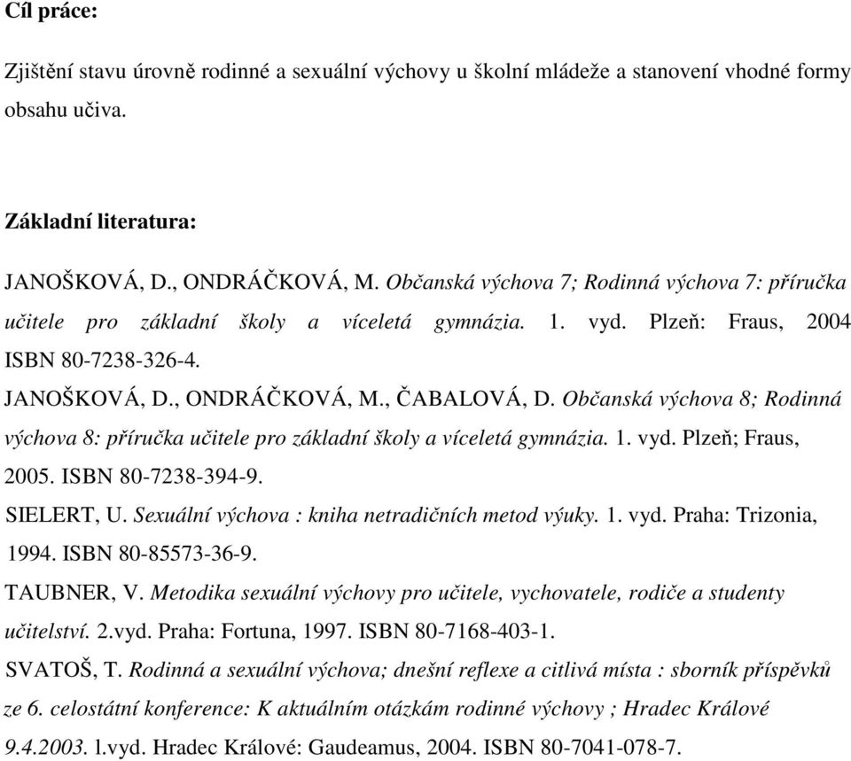 Občanská výchova 8; Rodinná výchova 8: příručka učitele pro základní školy a víceletá gymnázia. 1. vyd. Plzeň; Fraus, 2005. ISBN 80-7238-394-9. SIELERT, U.