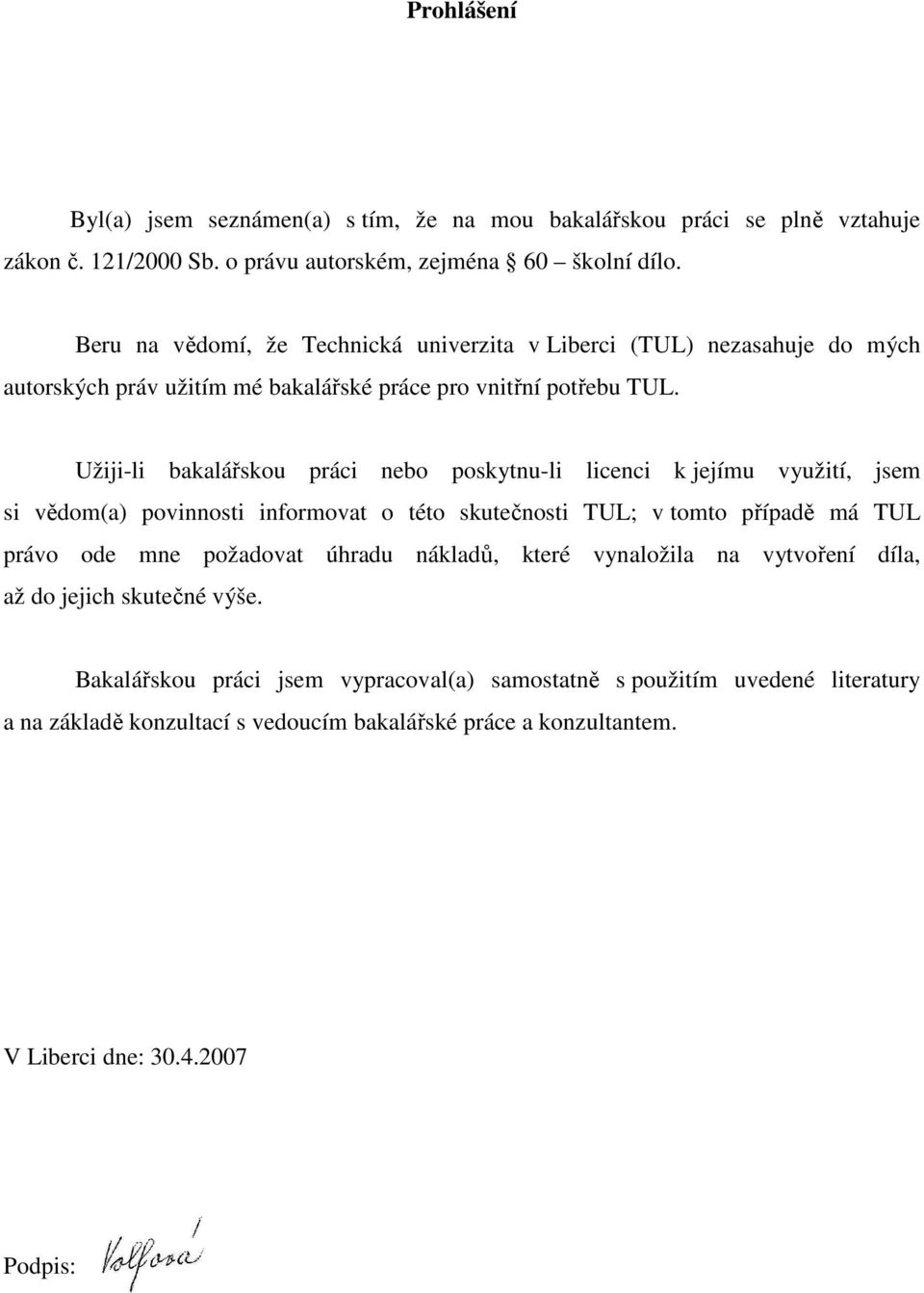 Užiji-li bakalářskou práci nebo poskytnu-li licenci k jejímu využití, jsem si vědom(a) povinnosti informovat o této skutečnosti TUL; v tomto případě má TUL právo ode mne požadovat